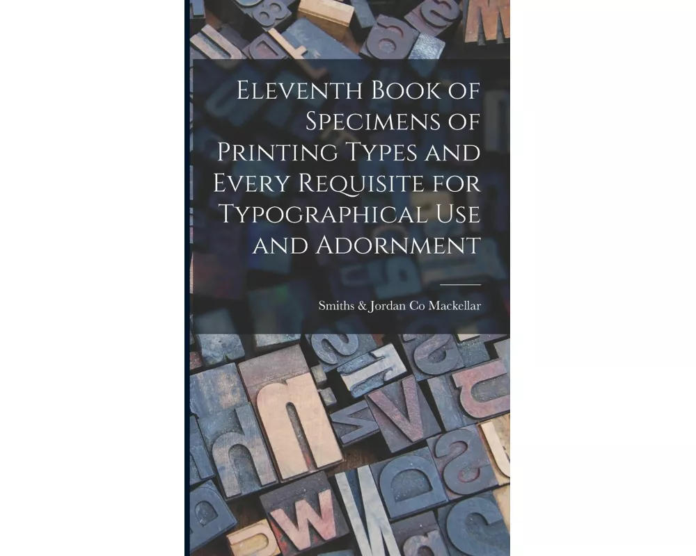 Eleventh Book of Specimens of Printing Types and Every Requisite for Typographical Use and Adornment