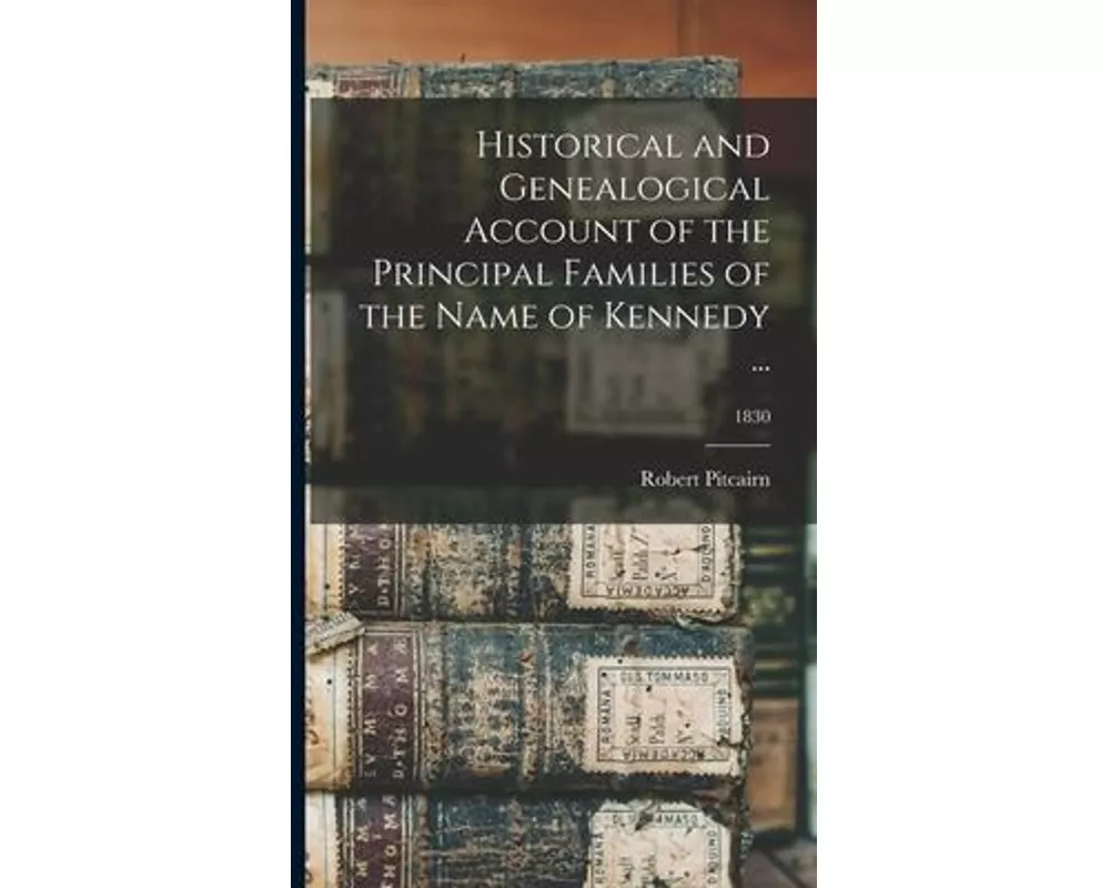 Historical and Genealogical Account of the Principal Families of the Name of Kennedy ...; 1830