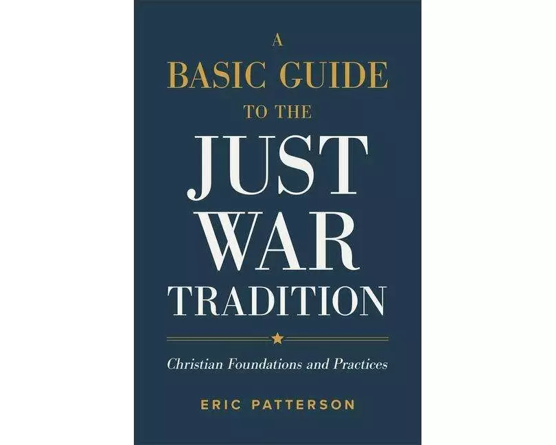 A Basic Guide to the Just War Tradition – Christian Foundations and Practices