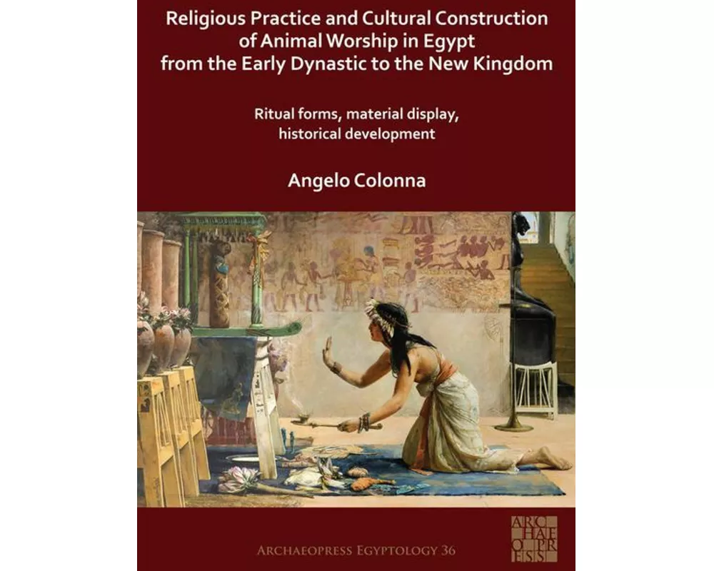 Religious Practice and Cultural Construction of Animal Worship in Egypt from the Early Dynastic to the New Kingdom