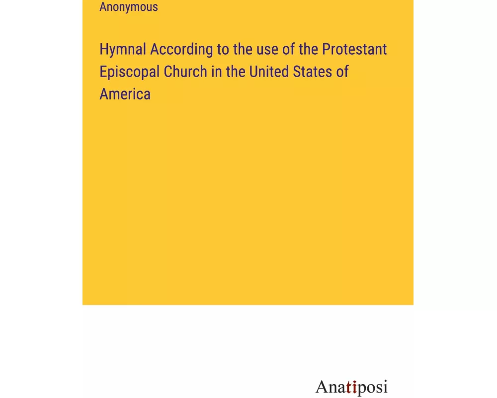 Hymnal According to the use of the Protestant Episcopal Church in the United States of America