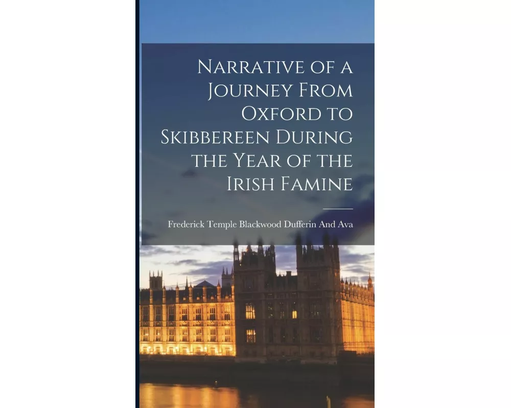 Narrative of a Journey From Oxford to Skibbereen During the Year of the Irish Famine