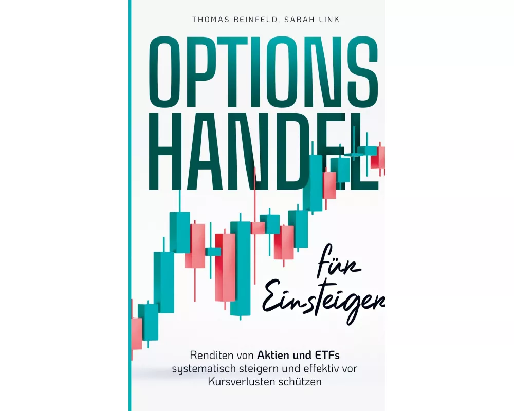 Optionshandel für Einsteiger: Renditen von Aktien und ETFs systematisch steigern und effektiv vor Kursverlusten schützen