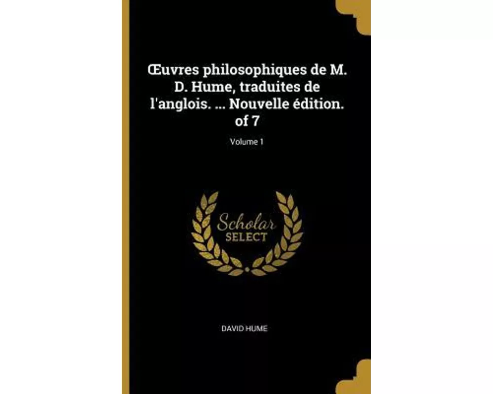 OEuvres philosophiques de M. D. Hume, traduites de l'anglois. ... Nouvelle édition. of 7; Volume 1