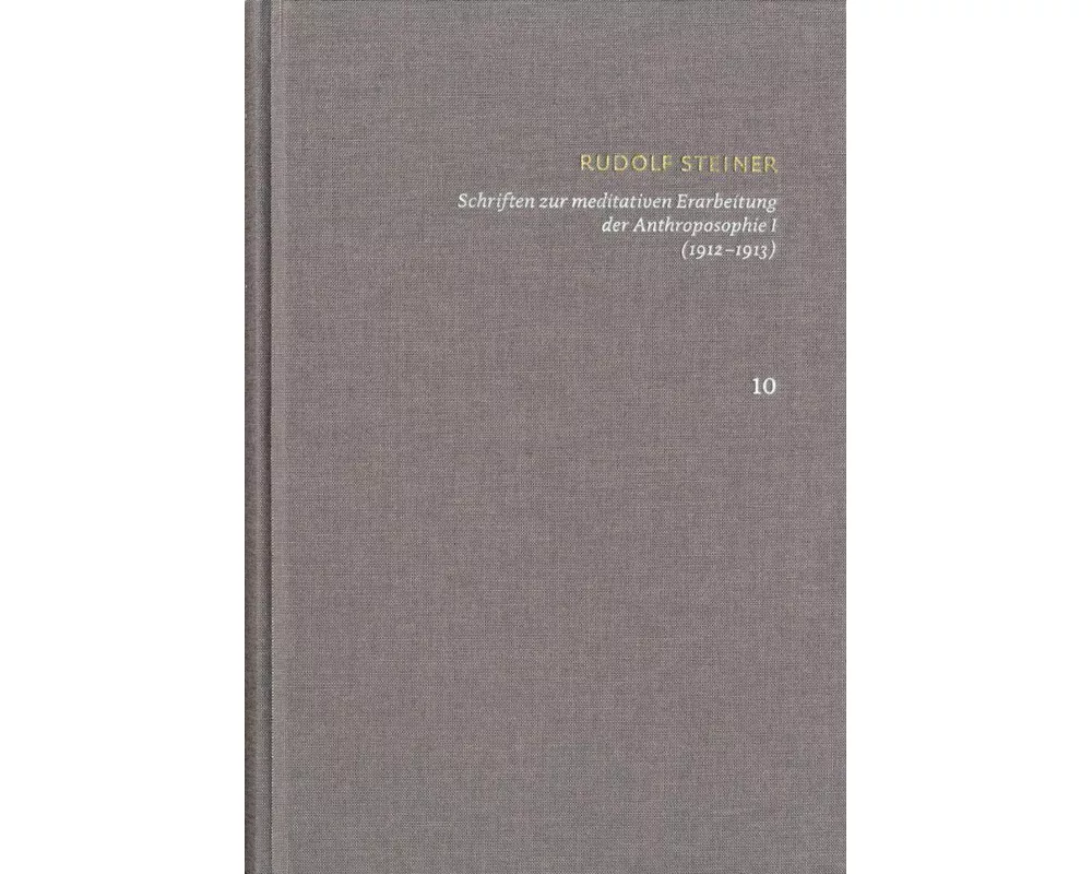 Rudolf Steiner: Schriften. Kritische Ausgabe / Band 10: Schriften zur meditativen Erarbeitung der Anthroposophie I (1912¿1913)