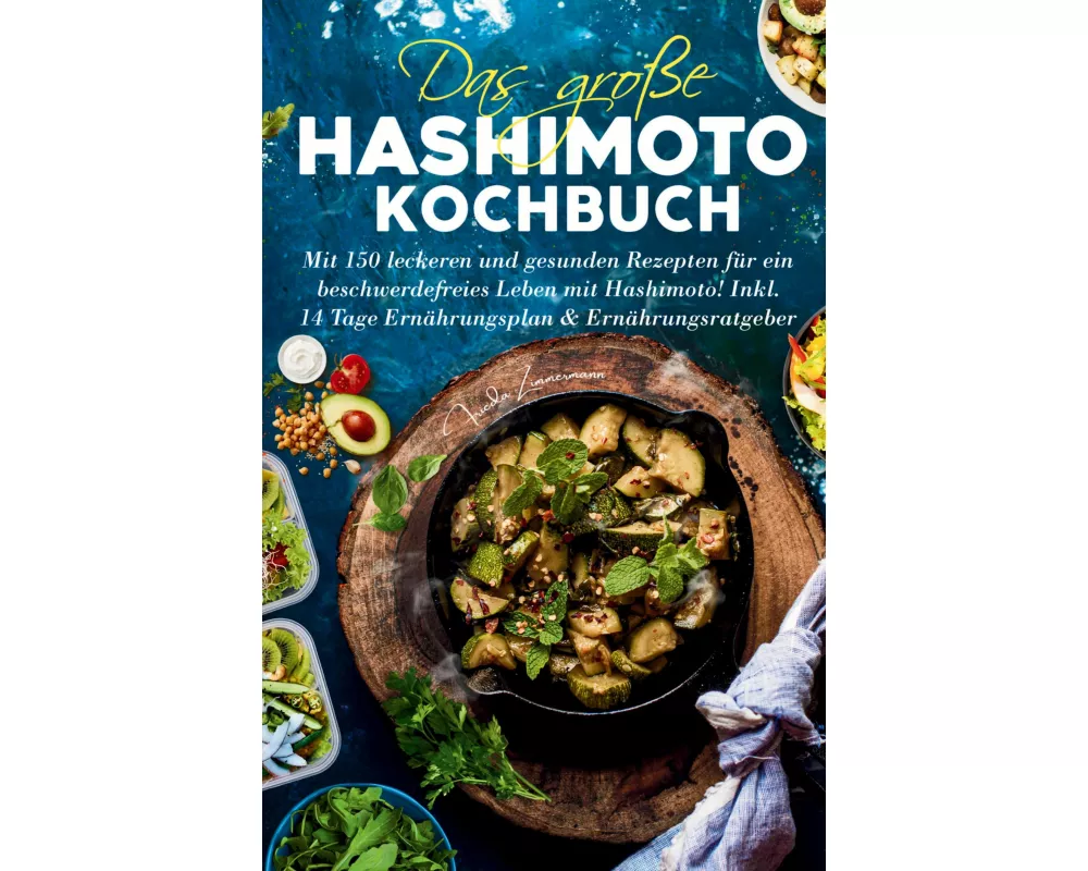 Das große Hashimoto Kochbuch - Mit 150 leckeren und gesunden Rezepten für ein beschwerdefreies Leben mit Hashimoto!