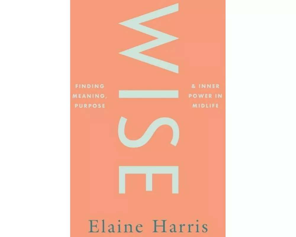 Wise: Finding meaning, purpose and inner power in midlife