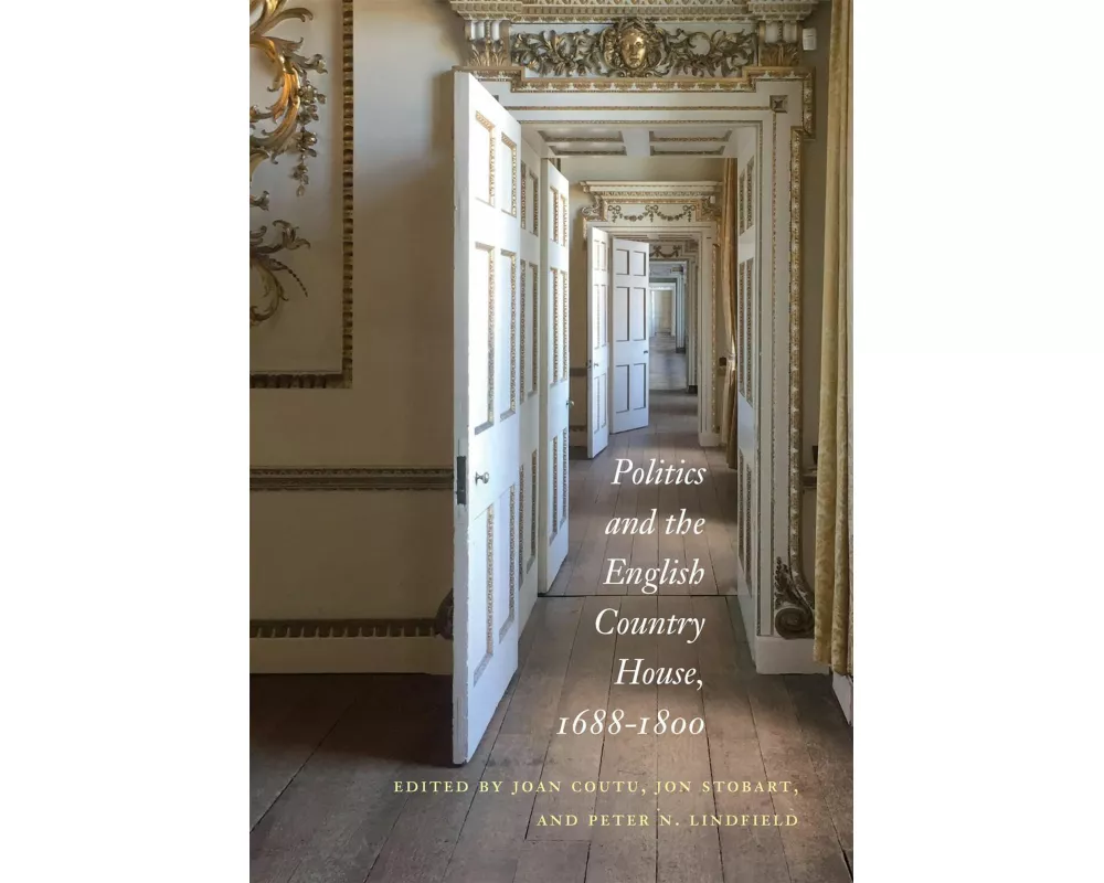 Politics and the English Country House, 1688–1800