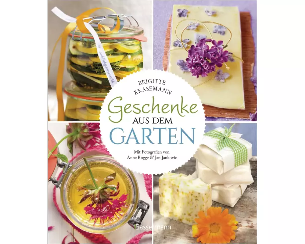 Geschenke aus dem Garten. 54 Rezepte. Saisonal, nachhaltig, natürlich