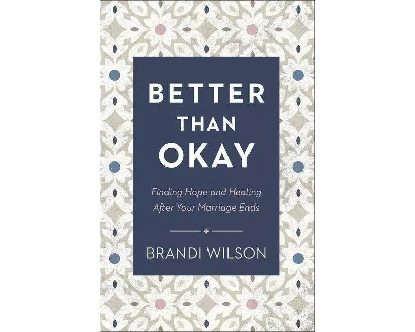 Better Than Okay – Finding Hope and Healing After Your Marriage Ends
