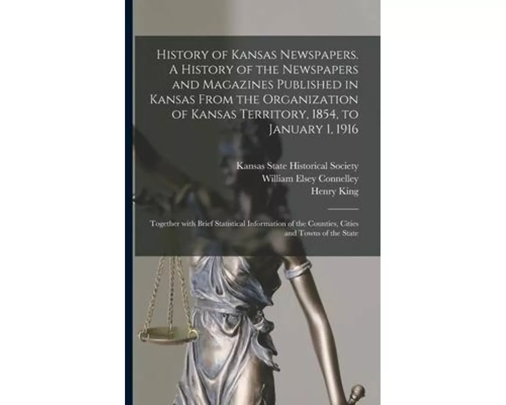 History of Kansas Newspapers. A History of the Newspapers and Magazines Published in Kansas From the Organization of Kansas Territory, 1854, to Januar