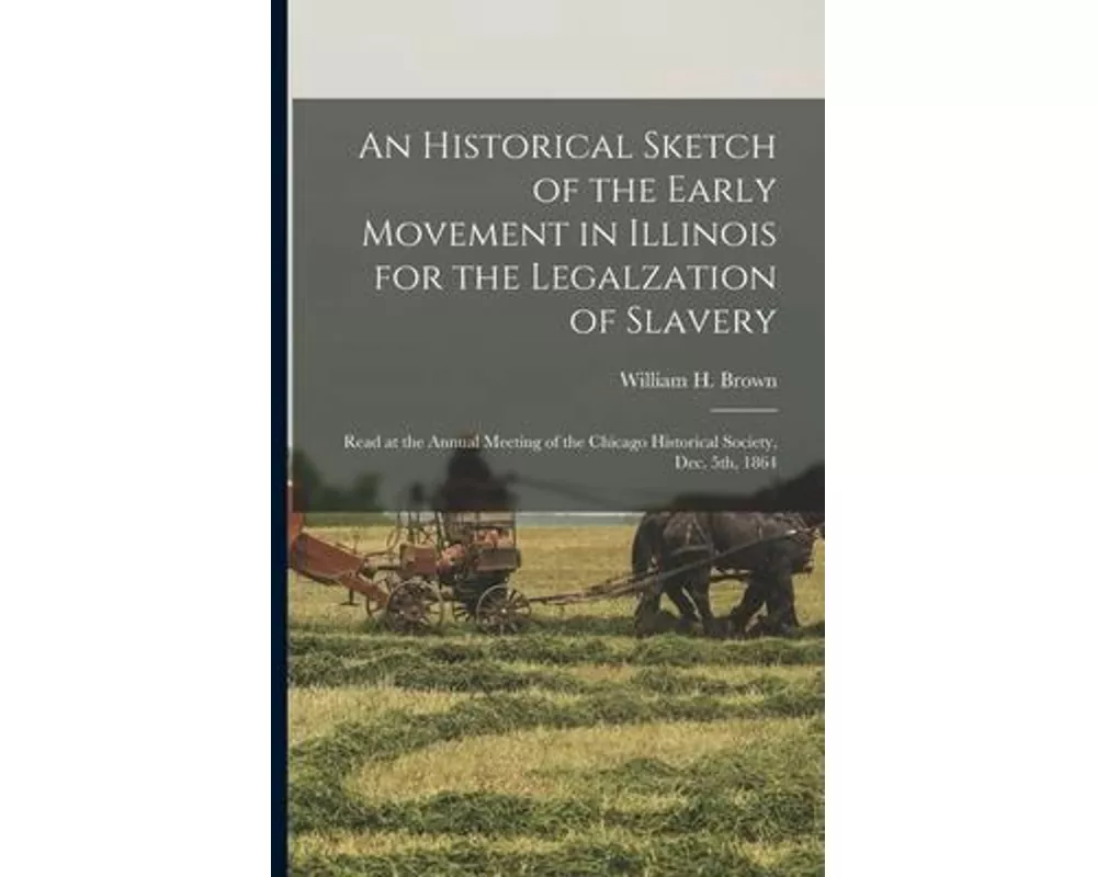 An Historical Sketch of the Early Movement in Illinois for the Legalzation of Slavery