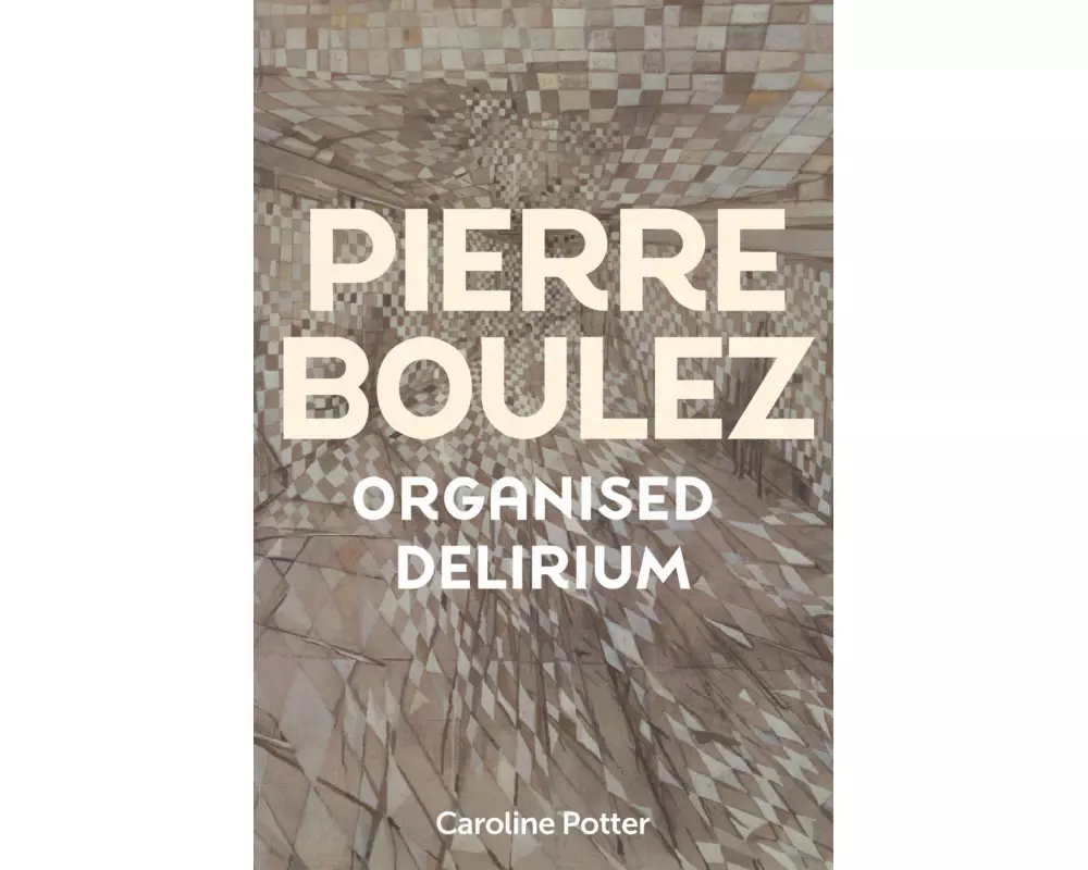 Pierre Boulez: Organised Delirium