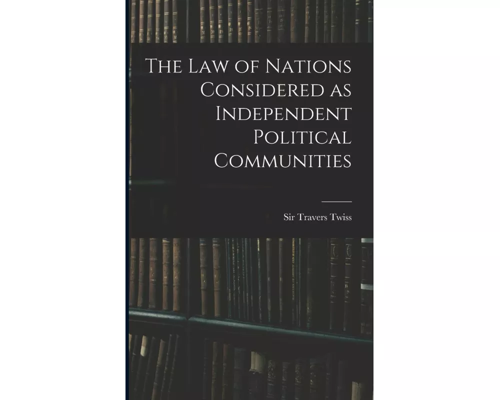 The Law of Nations Considered as Independent Political Communities