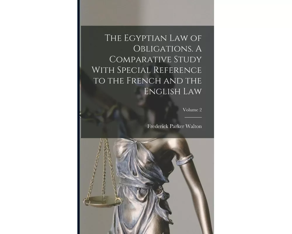 The Egyptian law of Obligations. A Comparative Study With Special Reference to the French and the English law; Volume 2