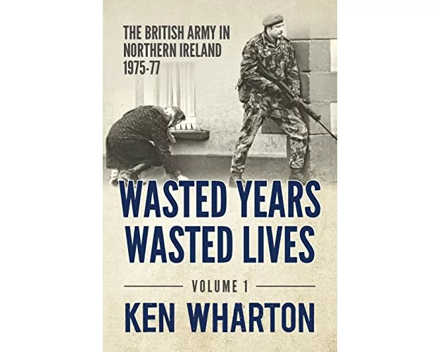Wasted Years, Wasted Lives: The British Army in Northern Ireland