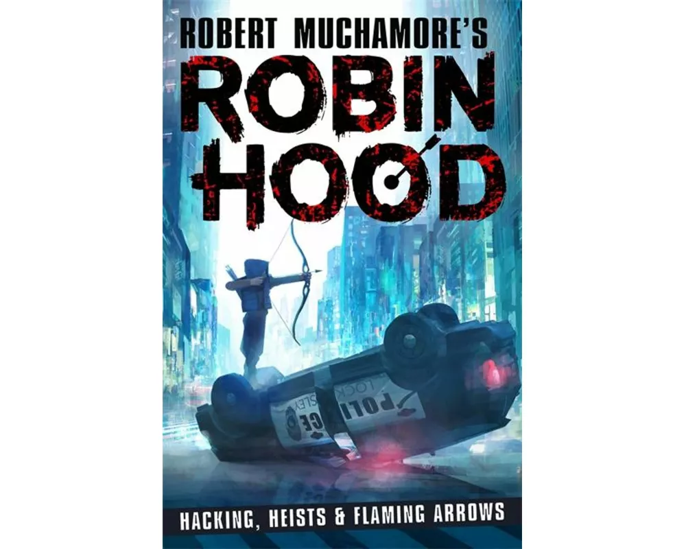 Robin Hood: Hacking, Heists & Flaming Arrows (Robert Muchamore's Robin Hood)