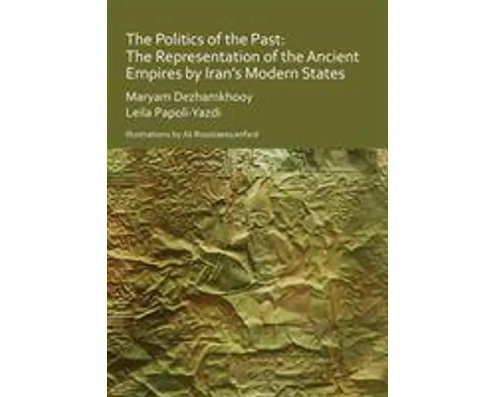 The Politics of the Past: The Representation of the Ancient Empires by Iran’s Modern States