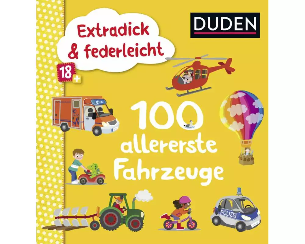 Duden 18+: Extradick & federleicht: 100 allererste Fahrzeuge