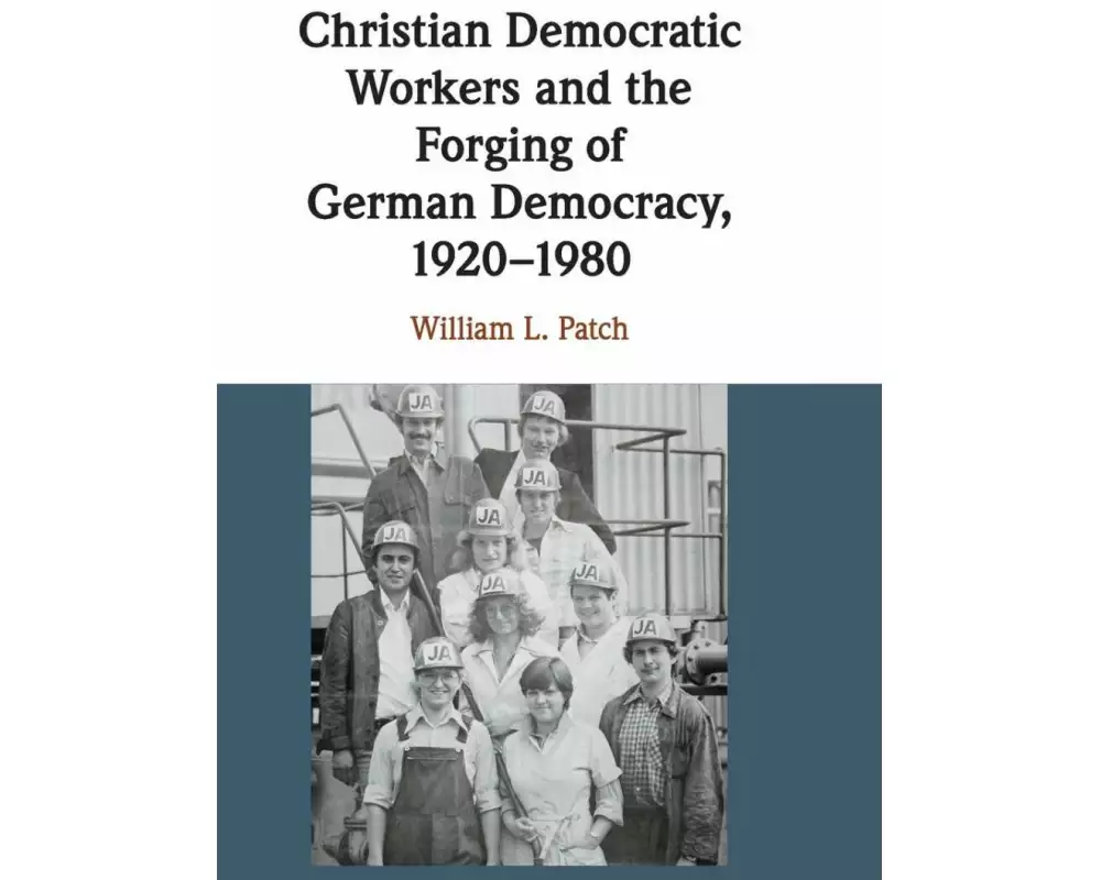 Christian Democratic Workers and the Forging of German Democracy, 1920–1980