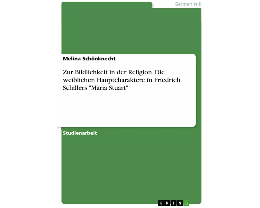 Zur Bildlichkeit in der Religion. Die weiblichen Hauptcharaktere in Friedrich Schillers "Maria Stuart"