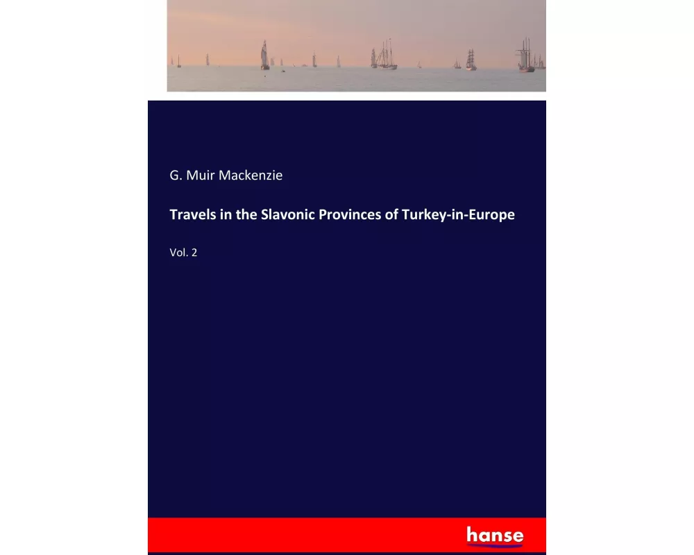 Travels in the Slavonic Provinces of Turkey-in-Europe