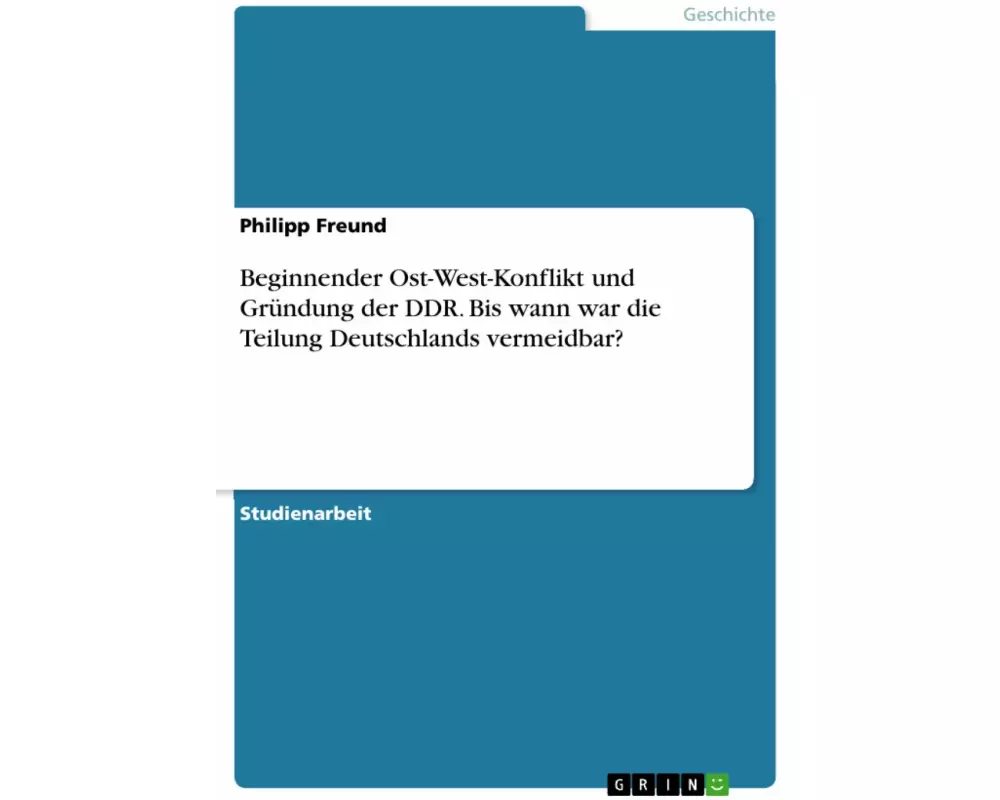 Beginnender Ost-West-Konflikt und Gründung der DDR. Bis wann war die Teilung Deutschlands vermeidbar?