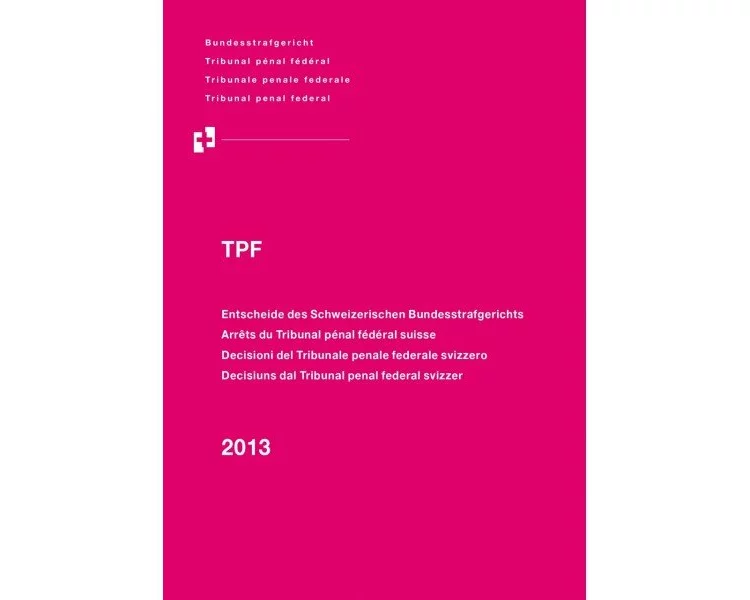 Entscheide des Schweizerischen Bundesstrafgerichts/Arrêts du Tribunal pénal fédéral suisse/Decisioni del Tribunale penale federale svizzero/Decisiuns dal Tribunal penal federal svizzer, 2013/TPF