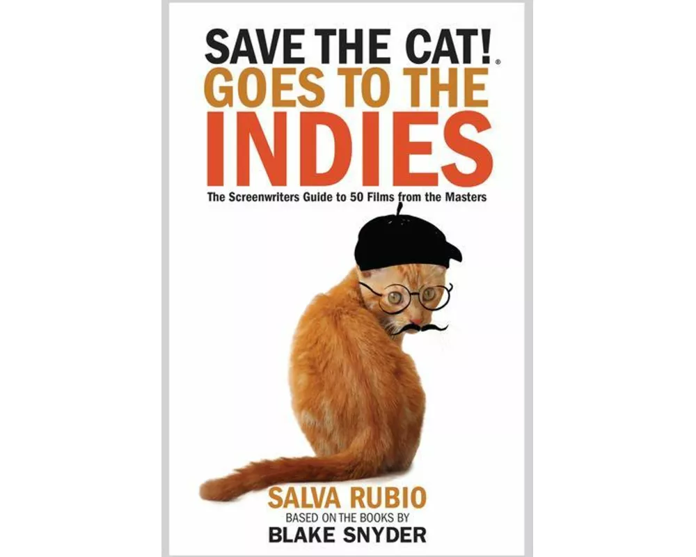 Save the Cat! Goes to the Indies: The Screenwriters Guide to 50 Films from the Masters