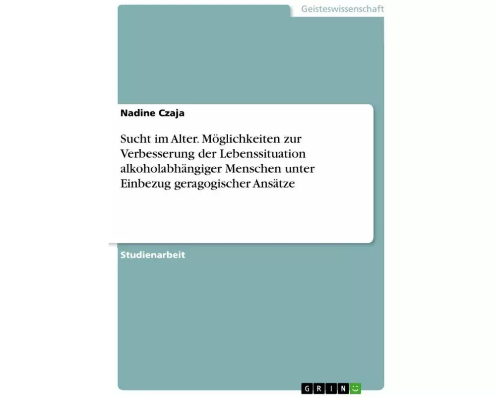 Sucht im Alter. Möglichkeiten zur Verbesserung der Lebenssituation alkoholabhängiger Menschen unter Einbezug geragogischer Ansätze