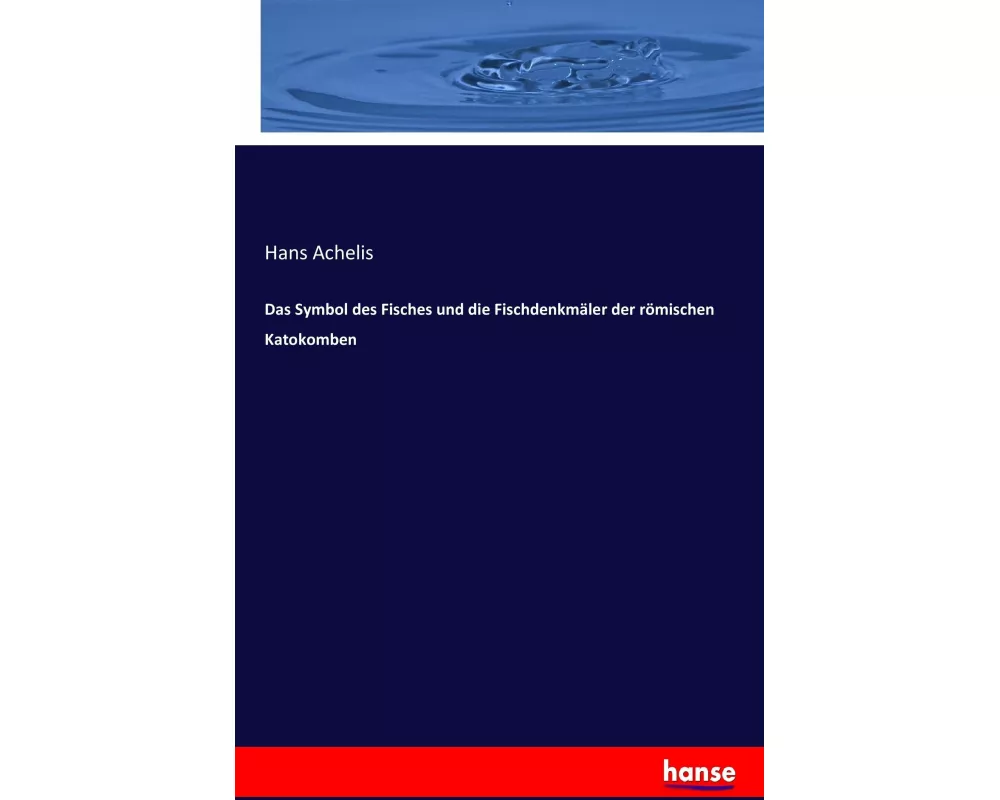 Das Symbol des Fisches und die Fischdenkmäler der römischen Katokomben