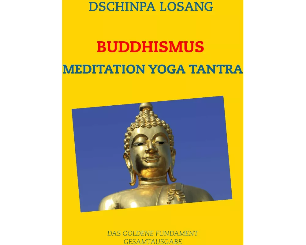 Buddhismus Meditation Yoga Tantra. Das goldene Fundament - Gesamtausgabe