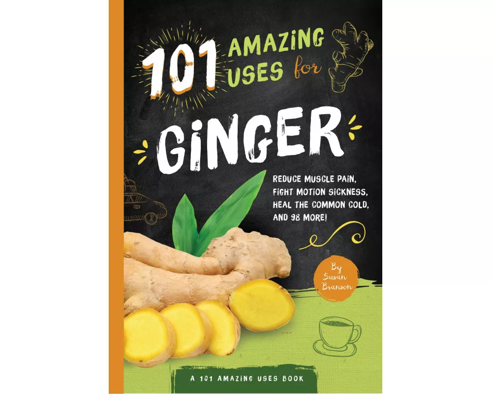 101 Amazing Uses For Ginger