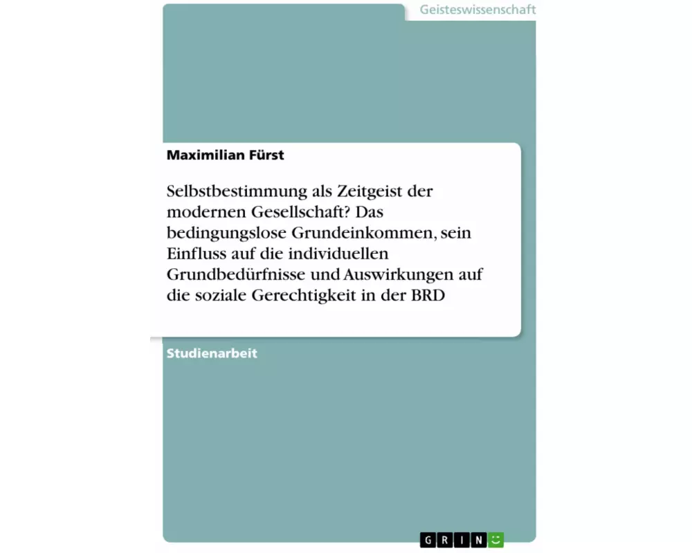 Selbstbestimmung als Zeitgeist der modernen Gesellschaft? Das bedingungslose Grundeinkommen, sein Einfluss auf die individuellen Grundbedürfnisse und