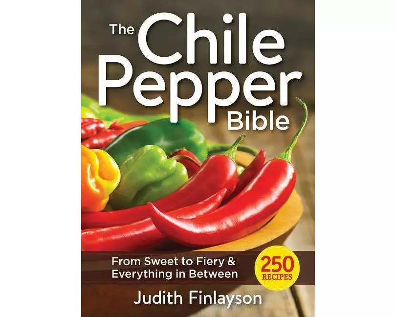 Chile Pepper Bible: From Sweet & Mild to Fiery and Everything in Between