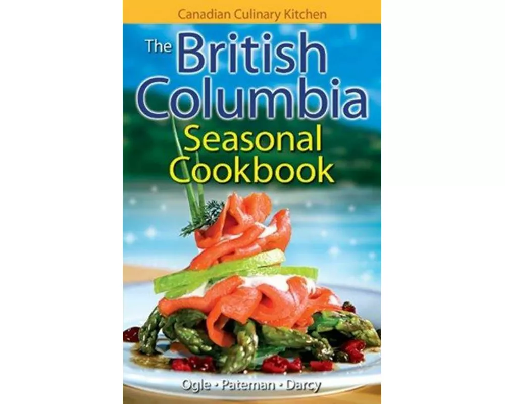 British Columbia Seasonal Cookbook, The