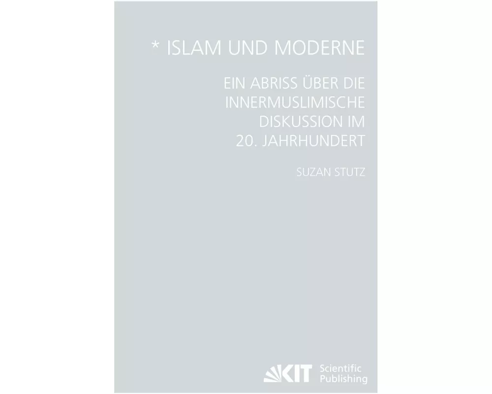 Islam und Moderne - Ein Abriss über die innermuslimische Diskussion im 20. Jahrhundert