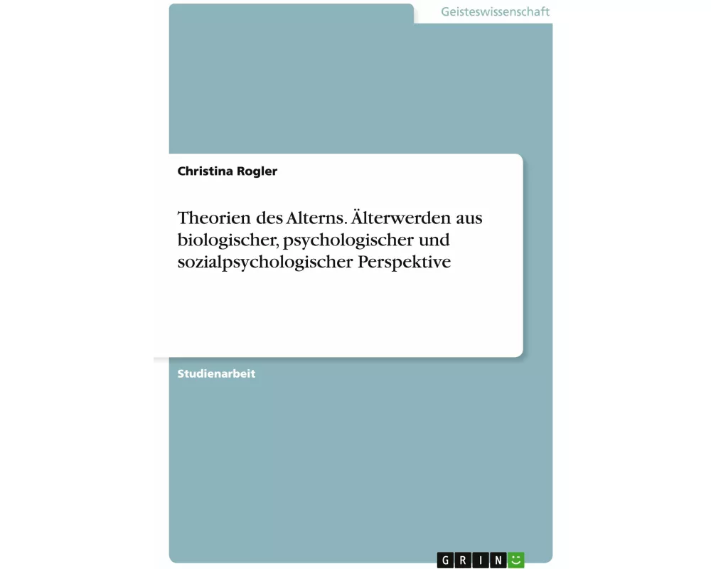 Theorien des Alterns. Älterwerden aus biologischer, psychologischer und sozialpsychologischer Perspektive
