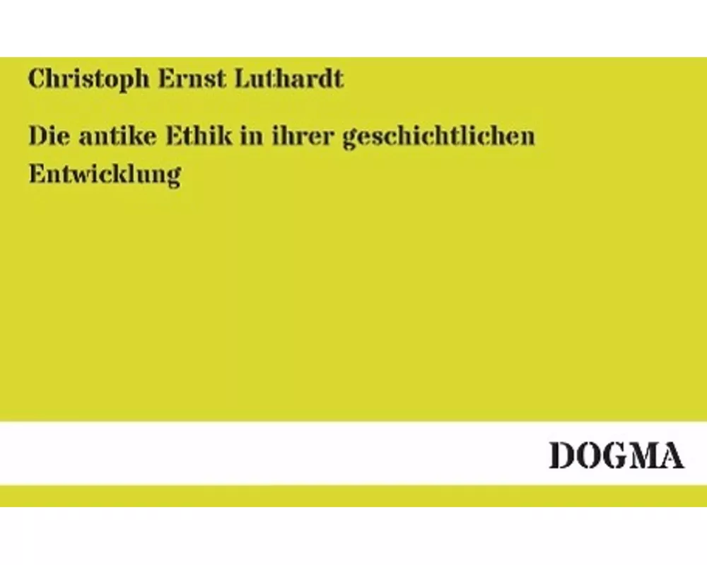 Die antike Ethik in ihrer geschichtlichen Entwicklung