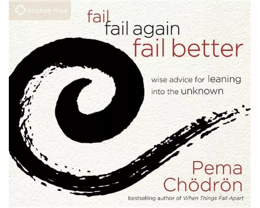 Fail, Fail Again, Fail Better: Wise Advice for Leaning Into the Unknown