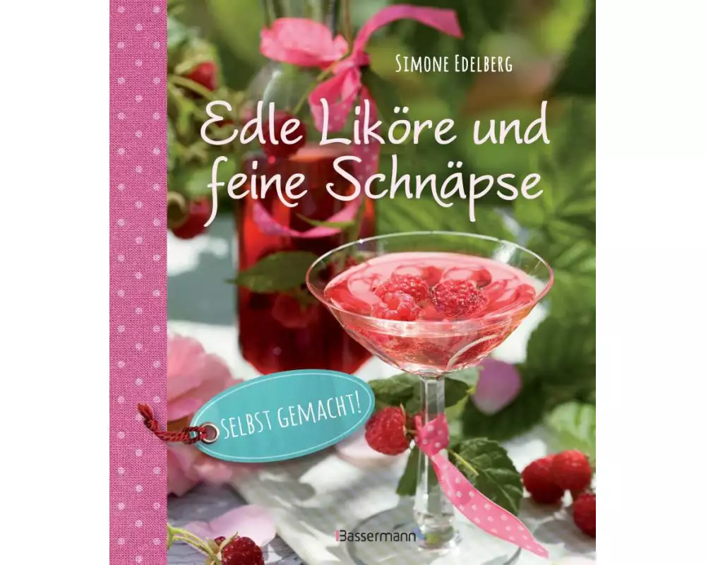 Edle Liköre & feine Schnäpse selbst gemacht!