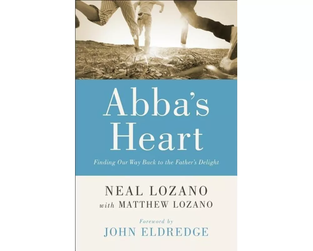 Abba`s Heart – Finding Our Way Back to the Father`s Delight