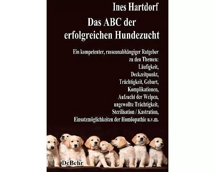 Das ABC der erfolgreichen Hundezucht - Ein kompetenter, rasseunabhängiger Ratgeber zu den Themen: Läufigkeit, Deckzeitpunkt, Trächtigkeit, Geburt, Kom