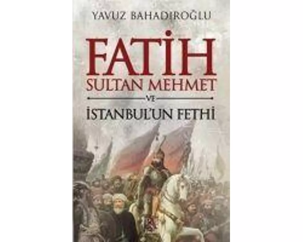 Fatih Sultan Mehmet ve Istanbul'un Fethi