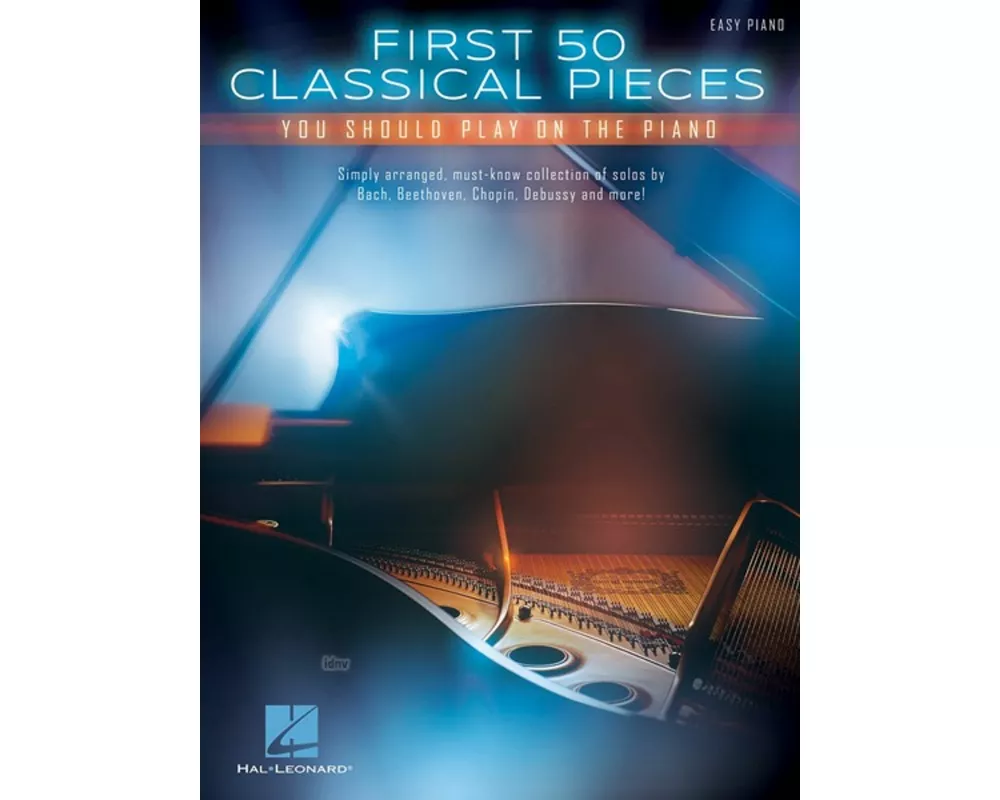 First 50 Classical Pieces You Should Play on the Piano Easy Piano Songbook Beginner to Intermediate Arrangements of Timeless Classical Music Hal Leona