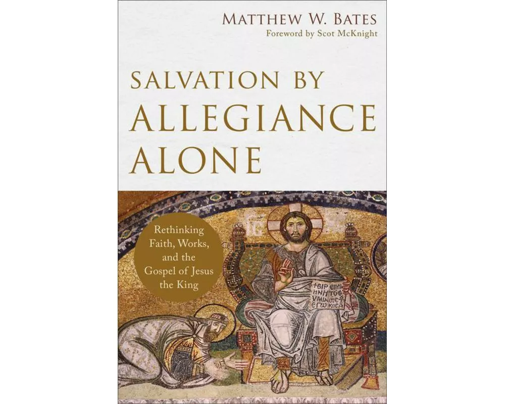 Salvation by Allegiance Alone – Rethinking Faith, Works, and the Gospel of Jesus the King