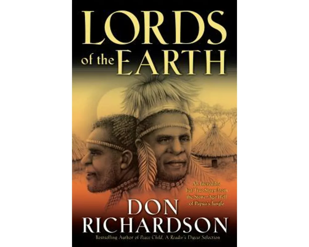 Lords of the Earth – An Incredible but True Story from the Stone–Age Hell of Papua`s Jungle