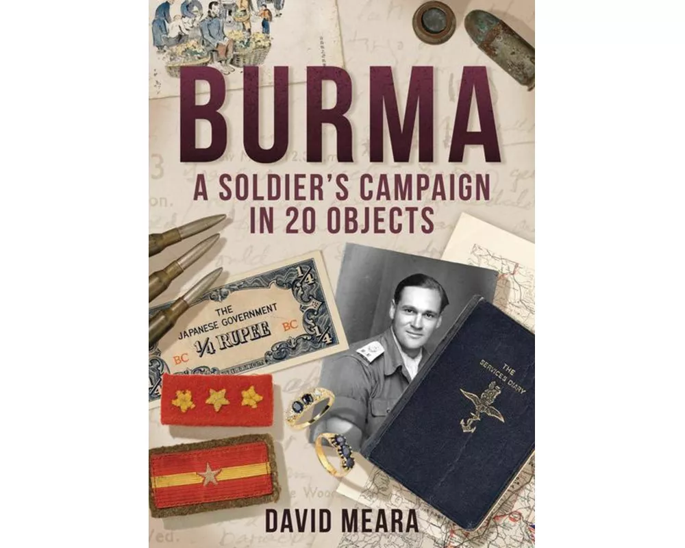 Burma: A Soldier's Campaign in 20 Objects
