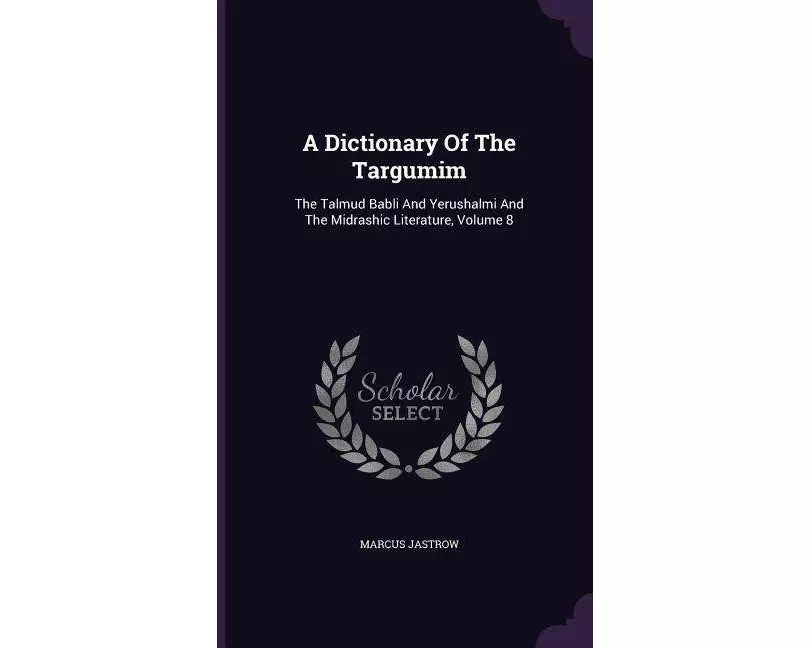A Dictionary of the Targumim: The Talmud Babli and Yerushalmi and the Midrashic Literature, Volume 8