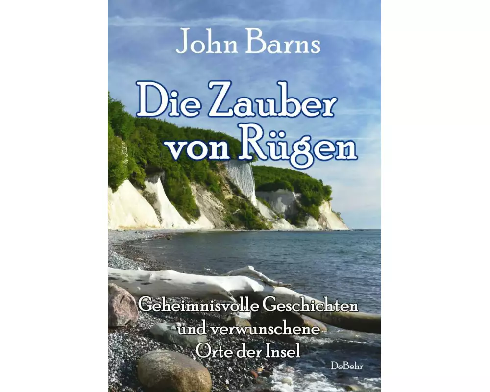 Die Zauber von Rügen - Geheimnisvolle Geschichten und verwunschene Orte der Insel